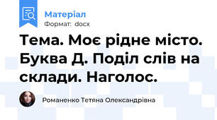 Тема. Моє рідне місто. Буква Д. Поділ слів на склади. Наголос.