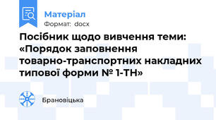 Посібник щодо вивчення теми: «Порядок заповнення товарно-транспортних накладних типової форми № 1-ТН»