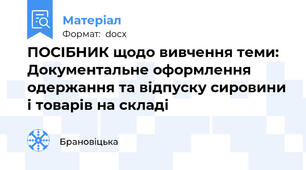 ПОСІБНИК щодо вивчення теми: Документальне оформлення одержання та відпуску сировини і товарів на складі