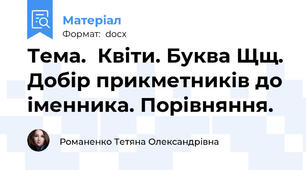 Тема.  Квіти. Буква Щщ. Добір прикметників до іменника. Порівняння.