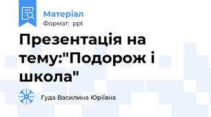 Презентація на тему:"Подорож і школа"