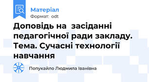 Доповідь на  засіданні педагогічної ради закладу.  Тема. Сучасні технології навчання
