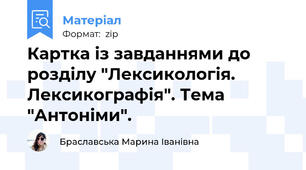 Картка із завданнями до розділу "Лексикологія. Лексикографія". Тема "Антоніми".
