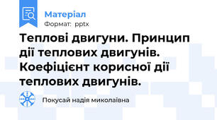 Теплові двигуни. Принцип дії теплових двигунів. Коефіцієнт корисної дії теплових двигунів.