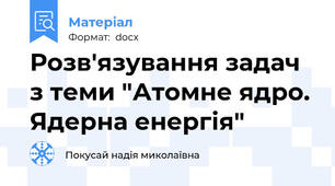 Розв'язування задач з теми "Атомне ядро. Ядерна енергія"