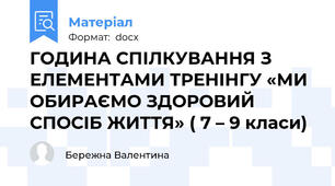 ГОДИНА СПІЛКУВАННЯ З ЕЛЕМЕНТАМИ ТРЕНІНГУ «МИ ОБИРАЄМО ЗДОРОВИЙ СПОСІБ ЖИТТЯ» ( 7 – 9 класи)