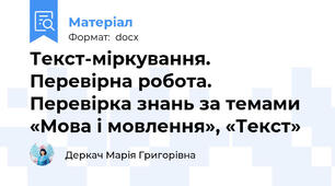 Текст-міркування. Перевірна робота. Перевірка знань за темами «Мова і мовлення», «Текст»
