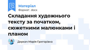 Складання художнього тексту за початком, сюжетними малюнками і планом