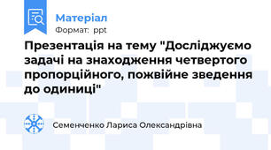 Презентація на тему "Досліджуємо задачі на знаходження четвертого пропорційного, пожвійне зведення до одиниці"