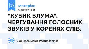 "КУБИК БЛУМА". ЧЕРГУВАННЯ ГОЛОСНИХ ЗВУКІВ У КОРЕНЯХ СЛІВ.