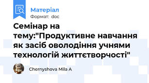Семінар на тему:"Продуктивне навчання як засіб оволодіння учнями технологій життєтворчості"