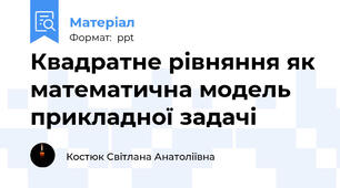 Квадратне рівняння як математична модель прикладної задачі