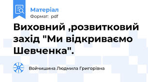 Виховний ,розвитковий захід "Ми відкриваємо Шевченка".
