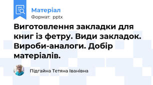 Виготовлення закладки для книг із фетру. Види закладок. Вироби-аналоги. Добір матеріалів.