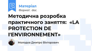 Методична розробка  практичного заняття:  «LA PROTECTION DE I'ENVIRONNEMENT»