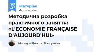Методична розробка  практичного заняття:  «L'ECONOMIE FRANÇAISE D'AUJOURD'HUI»