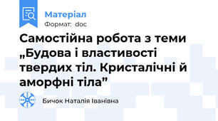 Самостійна робота з теми „Будова і властивості твердих тіл. Кристалічні й аморфні тіла”