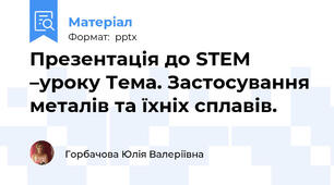 Презентація до STEM –уроку Тема. Застосування металів та їхніх сплавів.