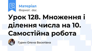 Урок 128. Множення і ділення числа на 10. Самостійна робота