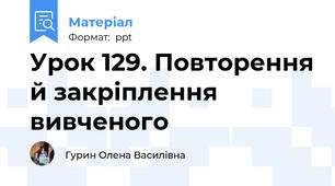 Урок 129. Повторення й закріплення вивченого
