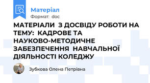 МАТЕРІАЛИ  З ДОСВІДУ РОБОТИ НА ТЕМУ:  КАДРОВЕ ТА НАУКОВО-МЕТОДИЧНЕ ЗАБЕЗПЕЧЕННЯ  НАВЧАЛЬНОЇ ДІЯЛЬНОСТІ КОЛЕДЖУ