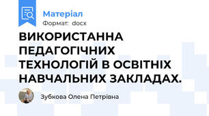 ВИКОРИСТАННА ПЕДАГОГІЧНИХ ТЕХНОЛОГІЙ В ОСВІТНІХ НАВЧАЛЬНИХ ЗАКЛАДАХ.