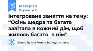 Інтегроване заняття на тему: “Осінь щедра та багата     завітала в кожний дім, щоб жилось багато  в нім”