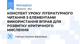 КОНСПЕКТ УРОКУ ЛІТЕРАТУРНОГО ЧИТАННЯ З ЕЛЕМЕНТАМИ ВИКОРИСТАННЯ ВПРАВ ДЛЯ РОЗВИТКУ КРИТИЧНОГО МИСЛЕННЯ