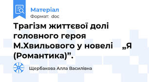 Трагізм життєвої долі головного героя М.Хвильового у новелі    „Я (Романтика)”.