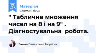 " Табличне множення чисел на 8 і на 9" . Діагностувальна  робота.