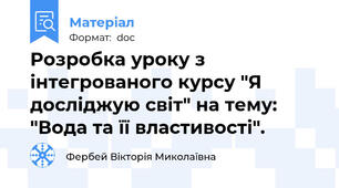 Розробка уроку з інтегрованого курсу "Я досліджую світ" на тему: "Вода та її властивості".