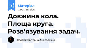 Довжина кола. Площа круга. Розв’язування задач.