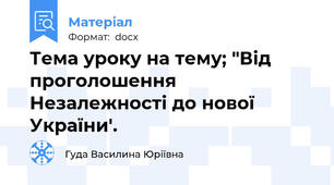 Тема уроку на тему; "Від проголошення Незалежності до нової України'.