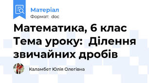 Математика, 6 клас  Тема уроку:  Ділення звичайних дробів