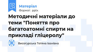 Методичні матеріали до теми "Поняття про багатоатомні спирти на прикладі гліцеролу"