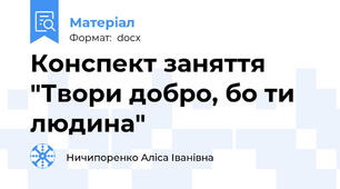 Конспект заняття "Твори добро, бо ти людина"