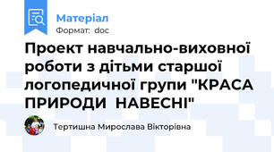 Проект навчально-виховної роботи з дітьми старшої логопедичної групи "КРАСА ПРИРОДИ  НАВЕСНІ"