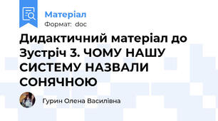 Дидактичний матеріал до  Зустріч 3. ЧОМУ НАШУ СИСТЕМУ НАЗВАЛИ СОНЯЧНОЮ