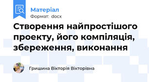 Створення найпростішого проекту, його компіляція, збереження, виконання