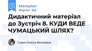 Дидактичний матеріал до Зустріч 8. КУДИ ВЕДЕ ЧУМАЦЬКИЙ ШЛЯХ?