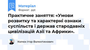 Практичне заняття: «Умови розвитку та характерні ознаки суспільств і держав стародавніх цивілізацій Азії та Африки».