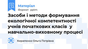 Засоби і методи формування екологічної компетентності учнів початкових класів  у навчально-виховному процесі