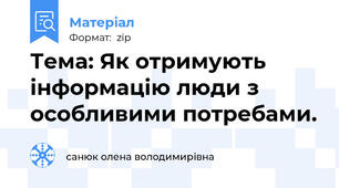 Тема: Як отримують інформацію люди з особливими потребами.