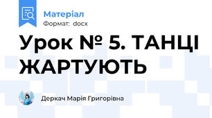 Урок № 5. ТАНЦІ ЖАРТУЮТЬ