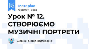 Урок № 12. СТВОРЮЄМО МУЗИЧНІ ПОРТРЕТИ