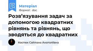 Розв’язування задач за допомогою квадратних рівнянь та рівнянь, що зводяться до квадратних