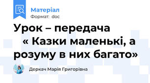 Урок – передача              « Казки маленькі, а розуму в них багато»