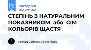 СТЕПІНЬ З НАТУРАЛЬНИМ ПОКАЗНИКОМ  або  СІМ КОЛЬОРІВ ЩАСТЯ