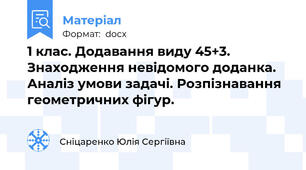 1 клас. Додавання виду 45+3. Знаходження невідомого доданка. Аналіз умови задачі. Розпізнавання геометричних фігур.