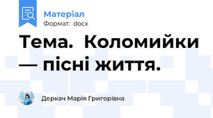 Тема.  Коломийки — пісні життя.